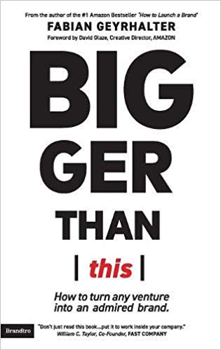 Bigger Than This: How to turn any venture into an admired brand