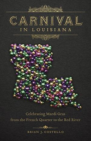 Carnival in Louisiana: Celebrating Mardi Gras from the French Quarter to the Red River