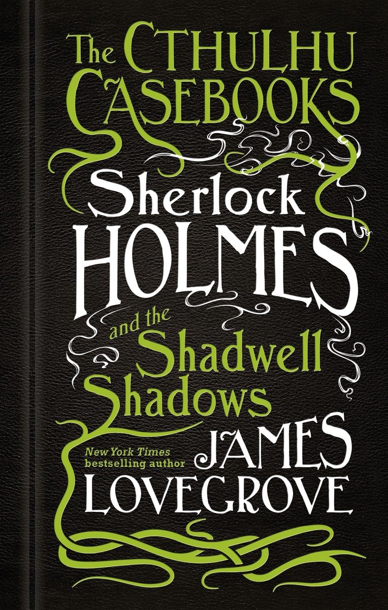 The Cthulhu Casebooks - Sherlock Holmes and the Shadwell Shadows