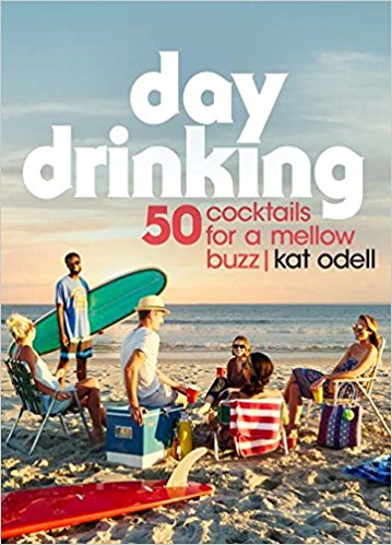 Day Drinking: 50 Cocktails for a Mellow Buzz