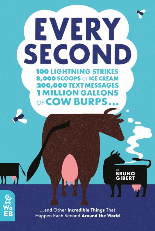 Every Second: 100 Lightning Strikes, 8,000 Scoops of Ice Cream, 200,000 Text Messages, 1 Million Gallons of Cow Burps ... and Other Incredible Things That Happen Each Second Around the World