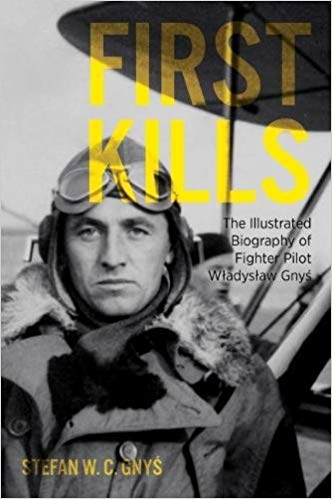 First Kills: The Illustrated Biography of Fighter Pilot Władysław Gnyś
