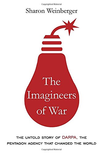 The Imagineers of War: The Untold Story of DARPA, the Pentagon Agency That Changed the World