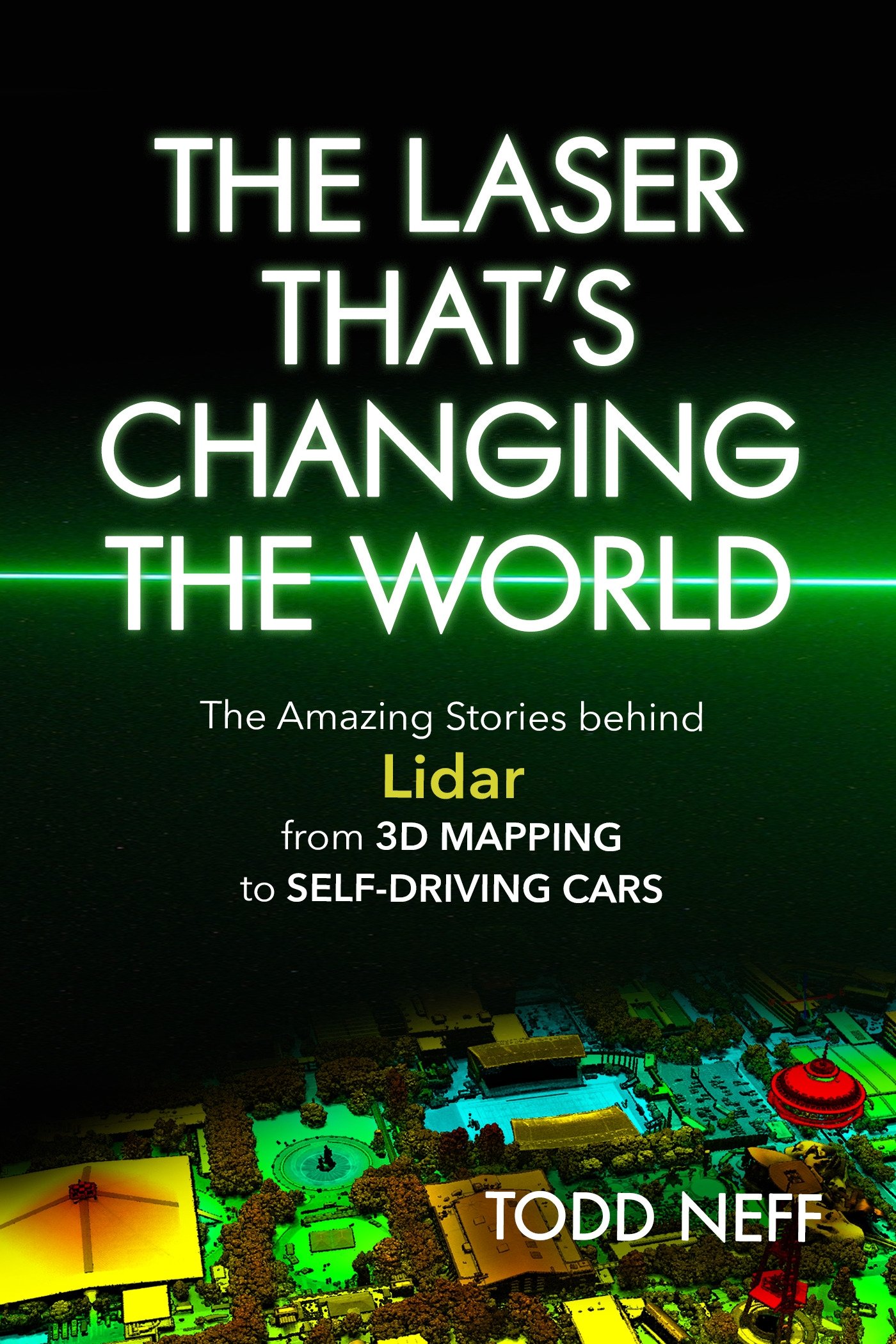 The Laser That's Changing the World: The Amazing Stories behind Lidar, from 3D Mapping to Self-Driving Cars