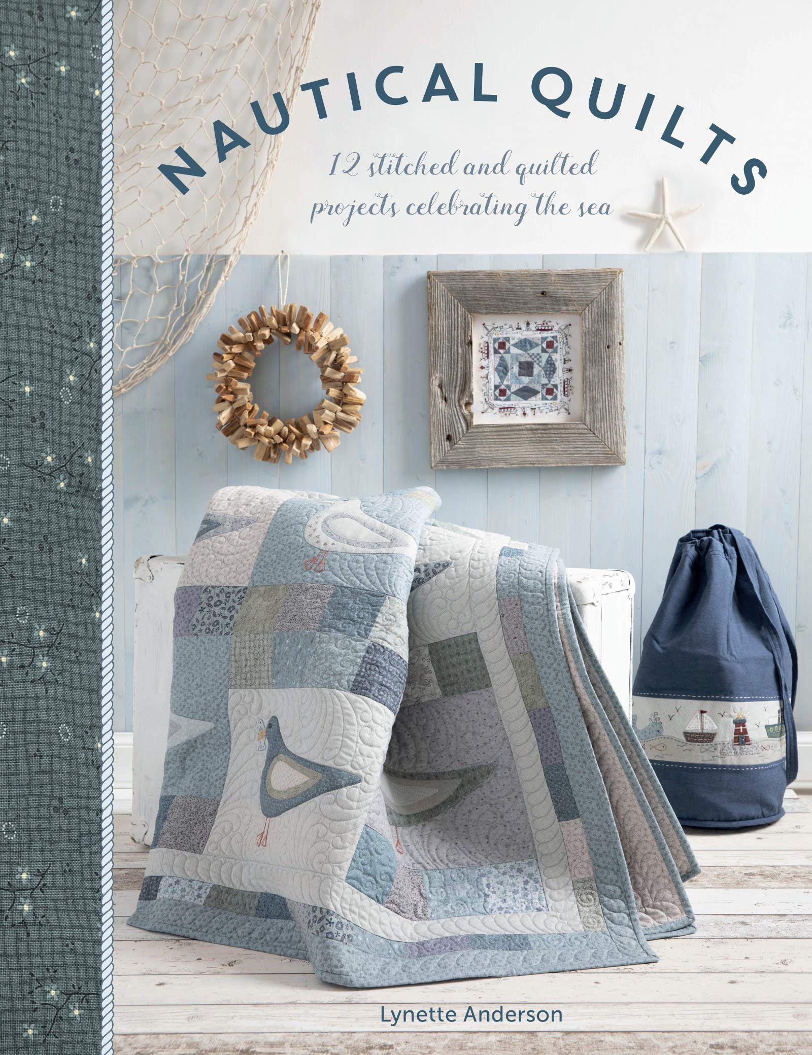 Nautical Quilts: 12 Stitched and Quilted Projects Celebrating the Sea