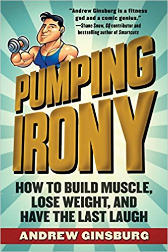 Pumping Irony: How to Build Muscle, Lose Weight, and Have the Last Laugh