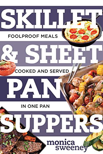 Skillet & Sheet Pan Suppers : Totally Foolproof Total Meals, Cooked and Served in One Pan