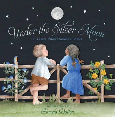 Under the Silver Moon : Lullabies, Night Songs & Poems