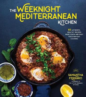 The Weeknight Mediterranean Kitchen: 80 Authentic, Healthy Recipes Made Quick and Easy for Everyday Cooking